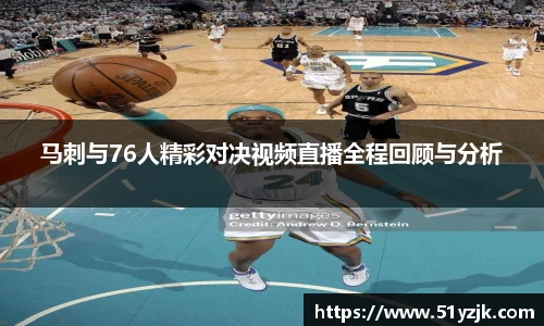 马刺与76人精彩对决视频直播全程回顾与分析