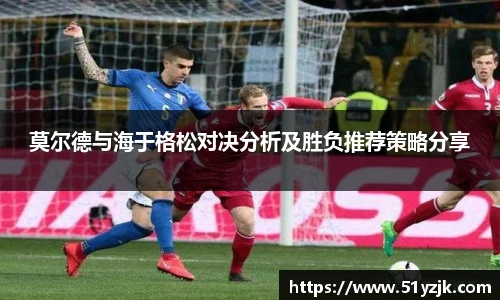 莫尔德与海于格松对决分析及胜负推荐策略分享